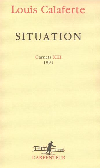 Couverture du livre « Situation ; carnets Tome 13 ; 1991 » de Louis Calaferte aux éditions Gallimard