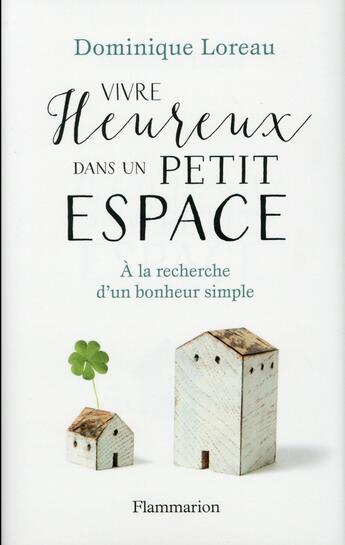 Couverture du livre « Vivre heureux dans un petit espace ; à la recherche d'un bonheur simple » de Dominique Loreau aux éditions Flammarion
