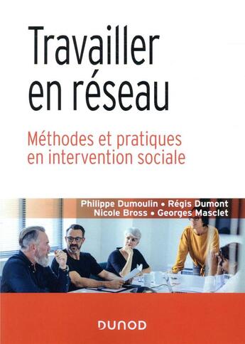 Couverture du livre « Travailler en réseau ; méthodes et pratiques en intervention sociale » de Georges Masclet et Regis Dumont et Philippe Dumoulin et Nicole Bross aux éditions Dunod