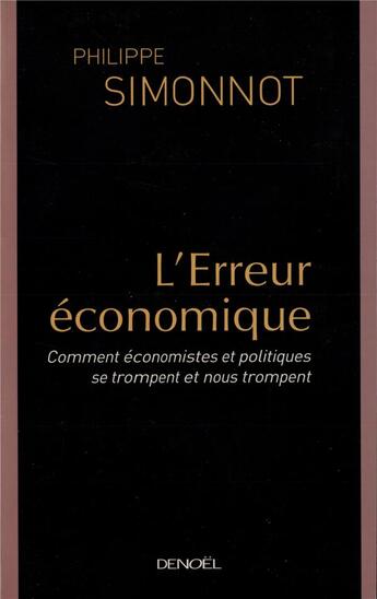 Couverture du livre « L'Erreur économique : Comment économistes et politiques se trompent et nous trompent » de Philippe Simonnot aux éditions Denoel