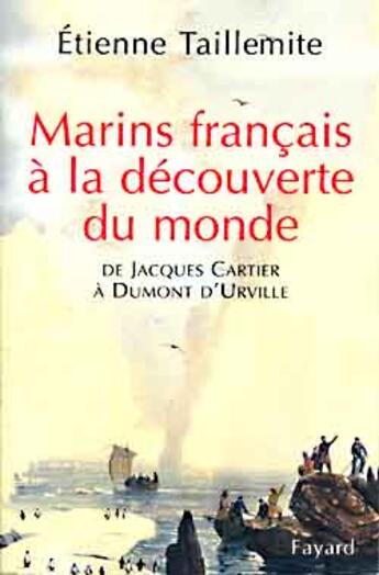 Couverture du livre « Les marins français à la découverte du monde ; de Jacques Cartier à Dumont d'Urville » de Etienne Taillemite aux éditions Fayard