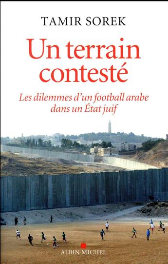 Couverture du livre « Un terrain contesté ; les dilemmes d'un football arabe dans un Etat juif » de Tamir Sorek aux éditions Albin Michel