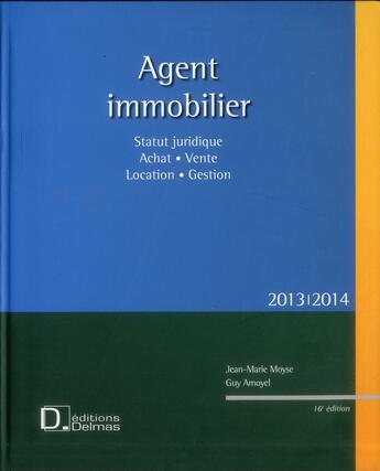 Couverture du livre « Agent immobilier ; statut juridique ; vente, achat, location (édition 2013/2014) » de Jean-Marie Moyse et Guy Amoyel aux éditions Delmas