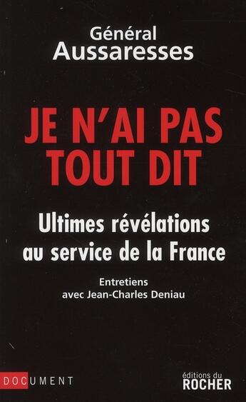 Couverture du livre « Je n'ai pas tout dit ; ultimes révélations au service de la France » de Paul Aussaresses et Jean-Charles Deniau aux éditions Rocher