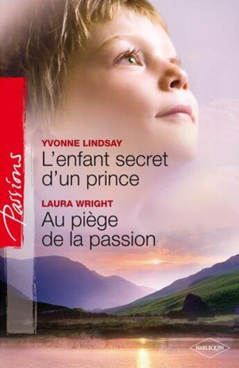 Couverture du livre « L'enfant secret d'un prince ; au piège de la passion » de Yvonne Lindsay et Laura Wright aux éditions Harlequin