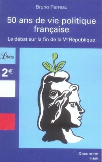 Couverture du livre « 50 ans de vie politique française ; le débat sur la fin de la V république » de Bruno Perreau aux éditions J'ai Lu