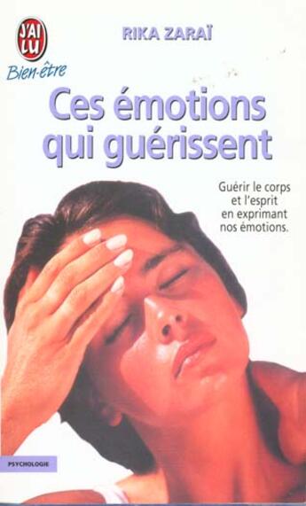 Couverture du livre « Ces emotions qui guerissent - guerir le corps et l'esprit en exprimant nos emotions. » de Rika Zarai aux éditions J'ai Lu