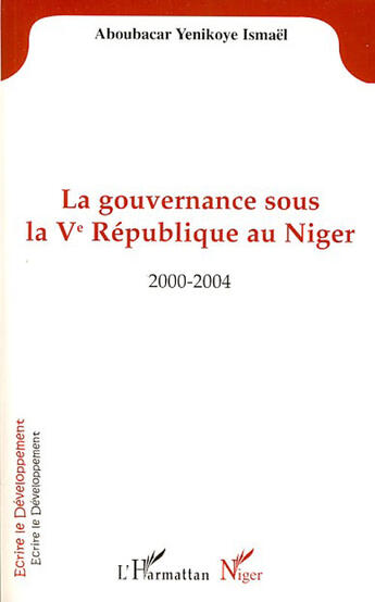 Couverture du livre « La gouvernance sous la V République au Niger, 2000-2004 » de Ismael Aboubacar Yenikoye aux éditions L'harmattan