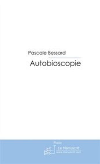 Couverture du livre « Autobioscopie » de Bessard-P aux éditions Le Manuscrit