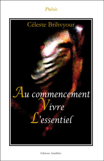 Couverture du livre « Au commencement ; vivre l'essentiel » de Celeste Brihvyour aux éditions Amalthee
