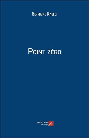 Couverture du livre « Point zéro » de Germaine Kabedi aux éditions Editions Du Net