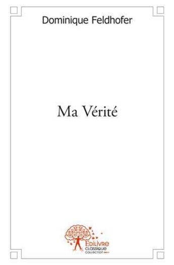 Couverture du livre « Ma verite » de Dominique Feldhofer aux éditions Edilivre