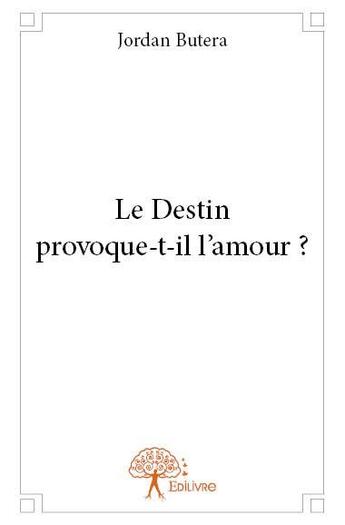 Couverture du livre « Le destin provoque-t-il l'amour ? » de Jordan Butera aux éditions Edilivre