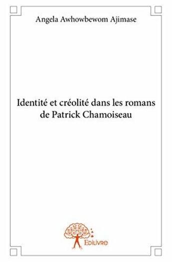 Couverture du livre « Identité et créolité dans les romans de Patrick Chamoiseau » de Angela Awhowbewom Ajimase aux éditions Edilivre