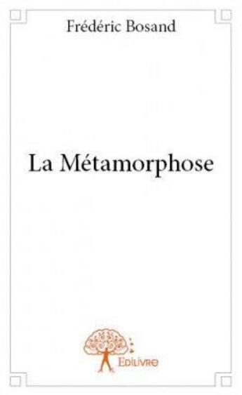 Couverture du livre « La métamorphose » de Frederic Bosand aux éditions Edilivre