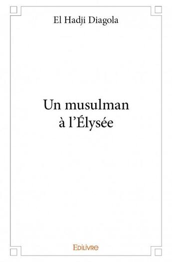 Couverture du livre « Un musulman à l'Elysée » de El Hadji Diagola aux éditions Edilivre