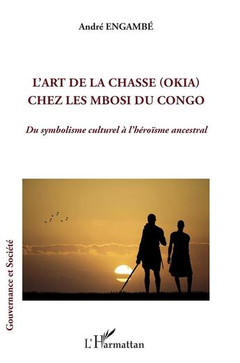 Couverture du livre « L'art de la chasse (Okia) chez les Mbosi du Congo : du symbolisme culturel à l'héroïsme ancestral » de André Engambé aux éditions L'harmattan