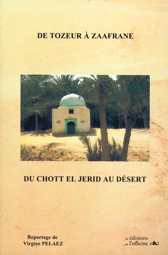 Couverture du livre « De Tozeur à Zaafrane ; du Chott El Jerid au désert » de Virginie Pelaez aux éditions L'officine