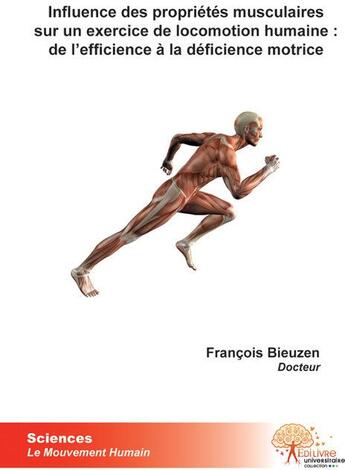 Couverture du livre « Influence des propriétés musculaires sur un exercice de locomotion humaine ; de l'efficience à la déficience motrice » de Francois Bieuzen aux éditions Edilivre