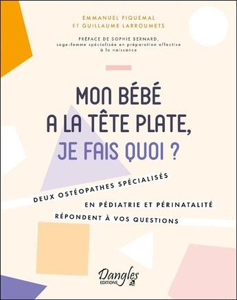 Couverture du livre « Mon bébé a la tête plate, je fais quoi ? deux ostéopathes specialisés en pédiatrie et périnatalité répondent à vos questions » de Emmanuel Piquemal et Guillaume Larroumets aux éditions Dangles