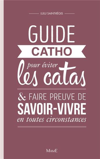 Couverture du livre « Guide catho pour éviter les catas & faire preuve de savoir-vivre en toutes circonstances » de Lulu Saint-Regis aux éditions Mame