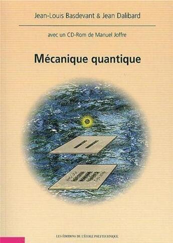 Couverture du livre « Mécanique quantique : Avec un logiciel téléchargeable développé par Manuel Joffre » de Jean-Louis Basdevant et Jean Dalibard aux éditions Ecole Polytechnique