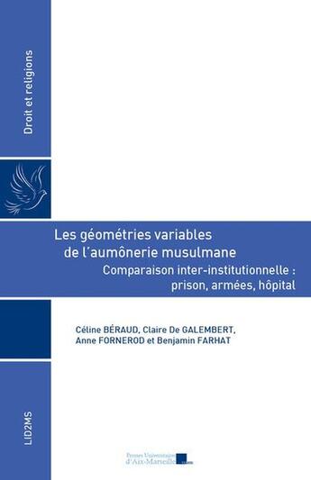 Couverture du livre « Les géométries variables de l'aumonerie musulmane : Comparaison inter-institutionnelle : prison, armées, hôpital » de Anne Fornerod et Claire De Galembert et Celine Beraud et Benjamin Farhat aux éditions Pu D'aix Marseille