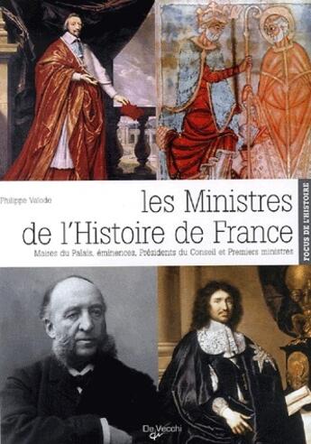 Couverture du livre « Les ministres de l'histoire de France ; maires du Palais, éminences, présidents du Conseils et premiers ministres » de Philippe Valode aux éditions De Vecchi