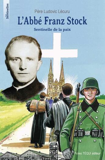 Couverture du livre « L' abbé Franz Stock - Sentinelle de Paix » de Ludovic Lecuru et Daniel Lordey aux éditions Tequi