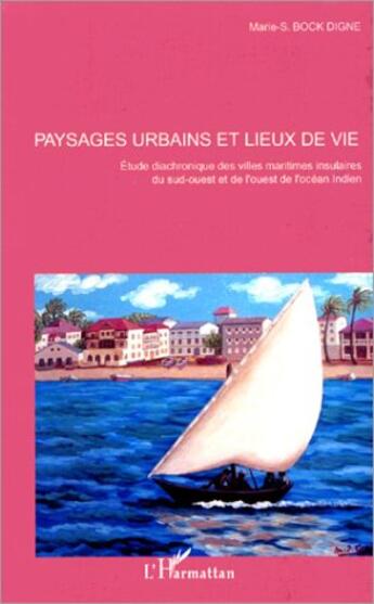 Couverture du livre « Paysages urbains et lieux de lieux de vie - etude diachronique des villes maritimes insulaires du su » de Bock Digne Marie-S. aux éditions L'harmattan