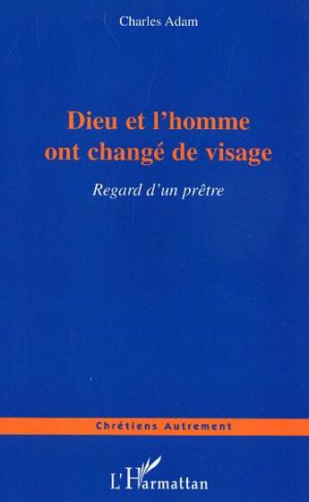 Couverture du livre « Dieu et l'homme ont changé de visage : Regard d'un prêtre » de Charles Adam aux éditions L'harmattan