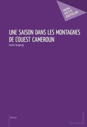 Couverture du livre « Une saison dans les montagnes de l'ouest Cameroun » de Daniel Tongning aux éditions Publibook