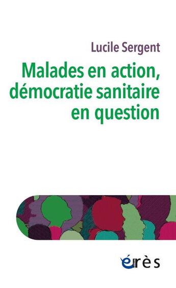 Couverture du livre « Malades en action, démocratie sanitaire en question » de Lucile Sergent aux éditions Eres