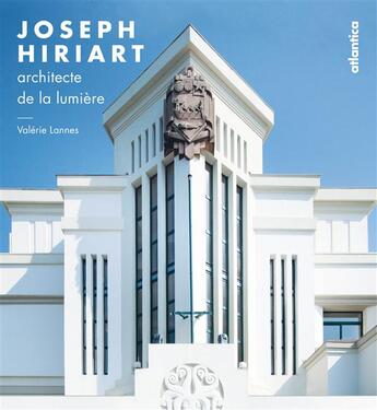 Couverture du livre « Joseph Hiriart, architecture de la lumière » de Valerie Lannes aux éditions Atlantica