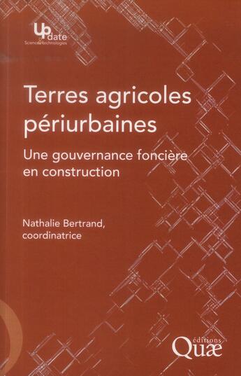 Couverture du livre « Terres agricoles périurbaines ; une gouvernance fonciere en construction » de Nathalie Bertrand aux éditions Quae