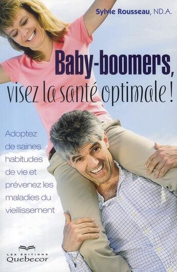 Couverture du livre « Baby-boomers, visez la sante optimale ! » de Sylvie Rousseau aux éditions Quebecor