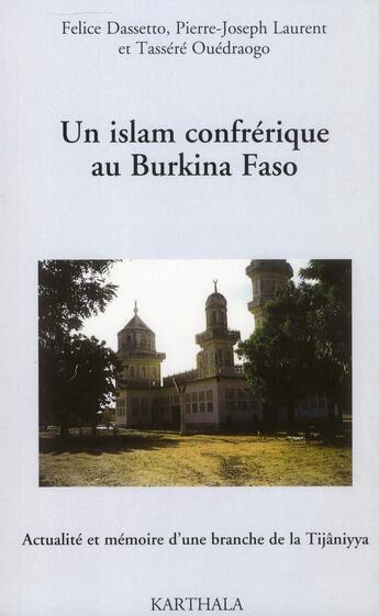 Couverture du livre « Un islam confrerique au burkina faso - actualite et memoire d'une branche de la tijaniyya » de Felice Dassetto aux éditions Karthala