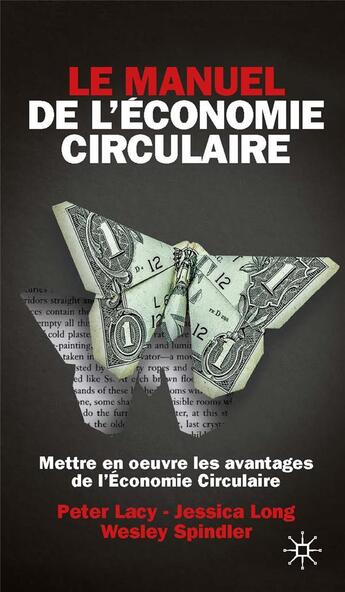 Couverture du livre « Le manuel de l'économie circulaire : mettre en oeuvre les avantages de l'économie circulaire » de Peter Lacy et Jessica Long et Wesley Spindler aux éditions Ma