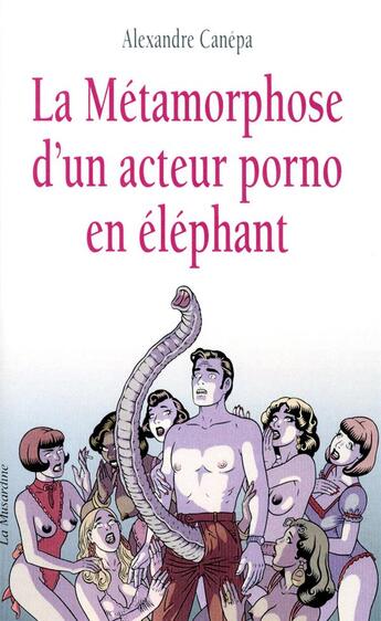 Couverture du livre « La métamorphose d'un acteur porno en éléphant » de Alexandre Canepa aux éditions La Musardine