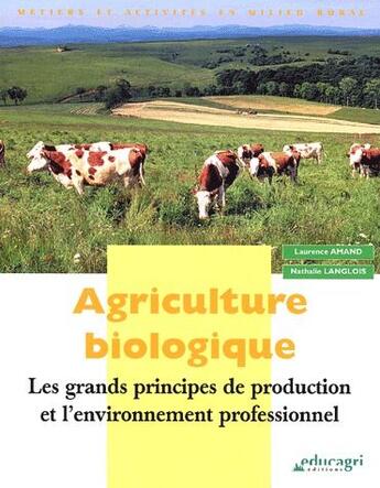 Couverture du livre « Agriculture biologique ; les grands principes de production » de Laurence Amand et Nathalie Langlois aux éditions Educagri