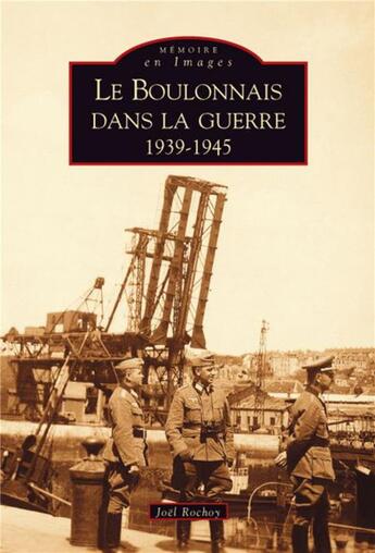 Couverture du livre « Le boulonnais dans la guerre (1939-1945) » de Joel Rochoy aux éditions Editions Sutton