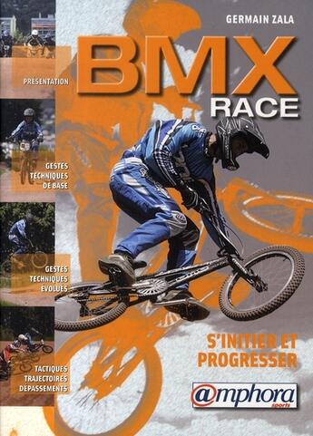 Couverture du livre « Bmx race, s'initier et progresser ; gestes techniques de base et évolués, tactique » de Germain Zala aux éditions Amphora