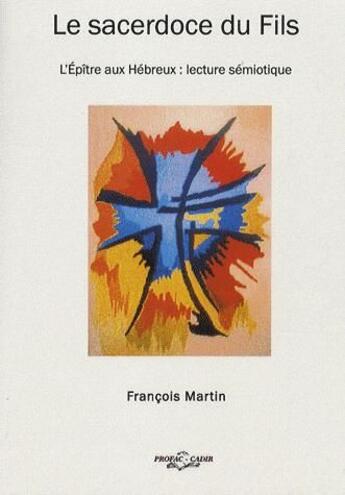 Couverture du livre « Le sacerdoce du fils ; l'épître aux Hébreux ; lecture sémiotique » de Francois Martin aux éditions Profac