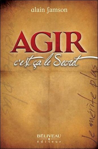 Couverture du livre « Agir, c'est ça le secret ; je mérite plus » de Alain Samson aux éditions Beliveau