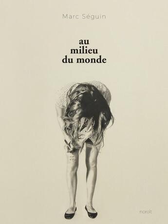 Couverture du livre « Au milieu du monde » de Marc Séguin aux éditions Éditions Du Noroît