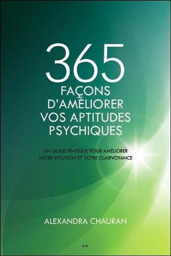 Couverture du livre « 365 façons d'améliorer vos aptitudes psychiques ; un guide pratique pour améliorer votre intuition... » de Alexandra Chauran aux éditions Ada