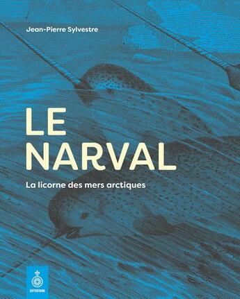 Couverture du livre « Le narval : la licorne des mers arctiques » de Jean-Pierre Sylvestre aux éditions Septentrion