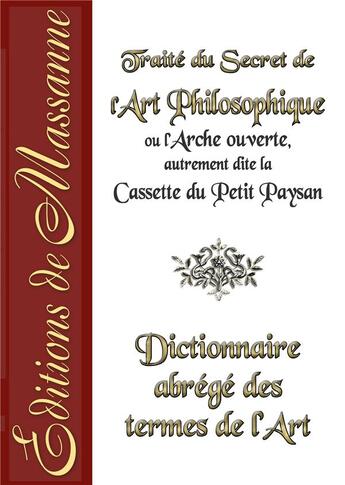 Couverture du livre « Traité du secret de l'art philosophique ou l'arche ouverte, autrement dite la cassette du petit paysan ; dictionnaire abrégé des termes de l'art » de  aux éditions Massanne