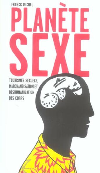 Couverture du livre « Planete Sexe ; Tourismes Sexuels, Marchandisation Et Deshumanisation Des Corps » de Franck Michel aux éditions Homnispheres