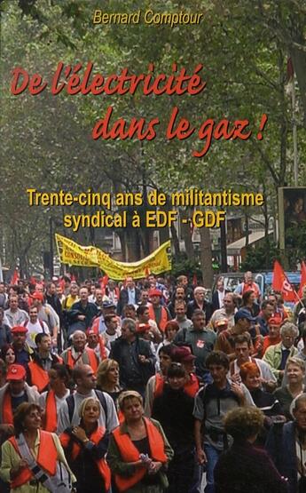 Couverture du livre « De l'électricité dans le gaz ! trente-cinq ans de militantisme syndical à edf-gdf » de Bernard Comptour aux éditions La Galipote